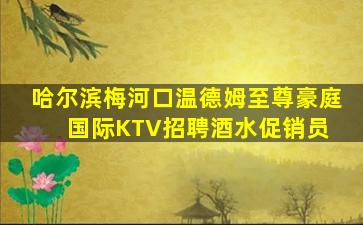 哈尔滨梅河口温德姆至尊豪庭国际KTV招聘酒水促销员 